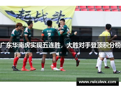 广东华南虎实现五连胜，大胜对手登顶积分榜