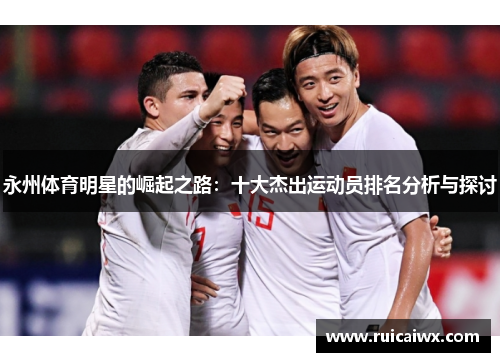 永州体育明星的崛起之路：十大杰出运动员排名分析与探讨