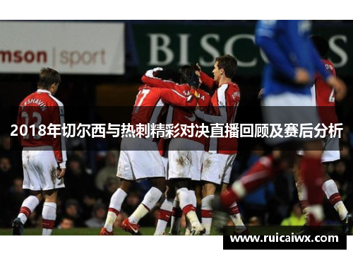 2018年切尔西与热刺精彩对决直播回顾及赛后分析